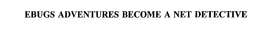 EBUGS ADVENTURES BECOME A NET DETECTIVE trademark