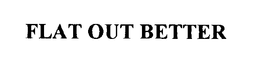 FLAT OUT BETTER trademark