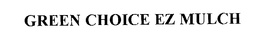 GREEN CHOICE EZ MULCH trademark