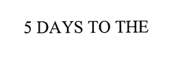 5 DAYS TO THE trademark