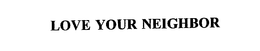 LOVE YOUR NEIGHBOR trademark