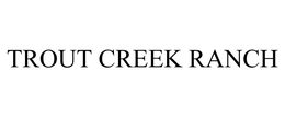 TROUT CREEK RANCH trademark