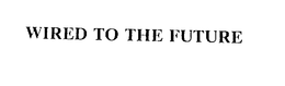 WIRED TO THE FUTURE trademark