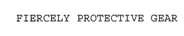 FIERCELY PROTECTIVE GEAR trademark
