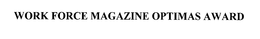WORK FORCE MAGAZINE OPTIMAS AWARD trademark