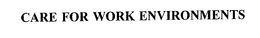 CARE FOR WORK ENVIRONMENTS trademark