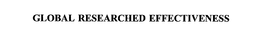 GLOBAL RESEARCHED EFFECTIVENESS trademark