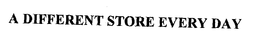 A DIFFERENT STORE EVERY DAY trademark