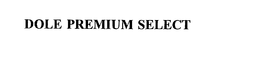 DOLE PREMIUM SELECT trademark