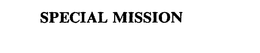 SPECIAL MISSION trademark