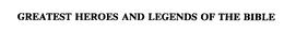 GREATEST HEROES AND LEGENDS OF THE BIBLE trademark