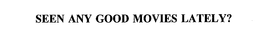 SEEN ANY GOOD MOVIES LATELY? trademark