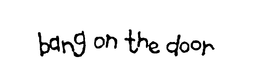 BANG ON THE DOOR trademark