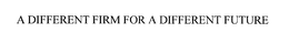 A DIFFERENT FIRM FOR A DIFFERENT FUTURE trademark