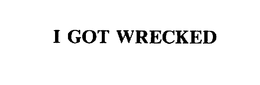 I GOT WRECKED trademark