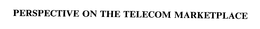 PERSPECTIVE ON THE TELECOM MARKETPLACE trademark
