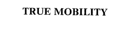 TRUE MOBILITY trademark
