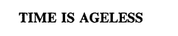 TIME IS AGELESS trademark