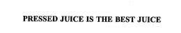 PRESSED JUICE IS THE BEST JUICE trademark