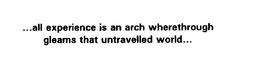 ...ALL EXPERIENCE IS AN ARCH WHERETHROUGH GLEAMS THAT UNTRAVELLED WORLD... trademark
