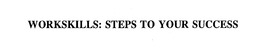 WORKSKILLS: STEPS TO YOUR SUCCESS trademark
