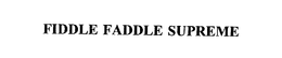 FIDDLE FADDLE SUPREME trademark
