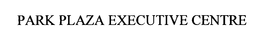 PARK PLAZA EXECUTIVE CENTRE trademark