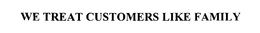 WE TREAT CUSTOMERS LIKE FAMILY trademark