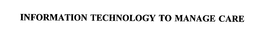 INFORMATION TECHNOLOGY TO MANAGE CARE trademark