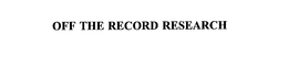 OFF THE RECORD RESEARCH trademark