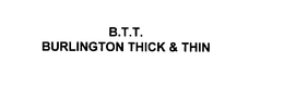 B.T.T.  BURLINGTON THICK & THIN trademark