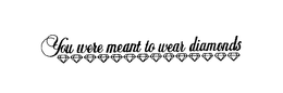 YOU WERE MEANT TO WEAR DIAMONDS trademark