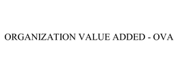 ORGANIZATION VALUE ADDED - OVA trademark