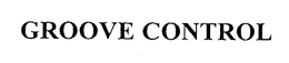 GROOVE CONTROL trademark