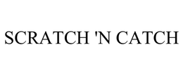 SCRATCH 'N CATCH trademark