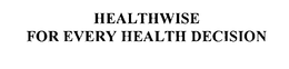 HEALTHWISE FOR EVERY HEALTH DECISION trademark