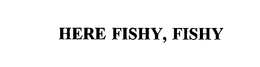 HERE FISHY, FISHY trademark