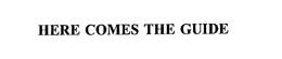 HERE COMES THE GUIDE trademark