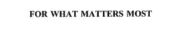 FOR WHAT MATTERS MOST trademark