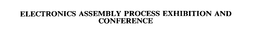 ELECTRONICS ASSEMBLY PROCESS EXHIBITION AND CONFERENCE trademark