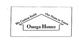 WE CUSTOM BUILD OUR PLANS OR YOURS OMEGA HOME trademark