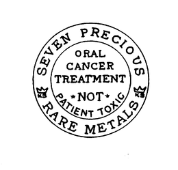 SEVEN PRECIOUS RARE METALS ORAL CANCER TREATMENT NOT PATIENT TOXIC trademark