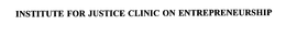 INSTITUTE FOR JUSTICE CLINIC ON ENTREPRENEURSHIP trademark