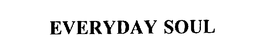 EVERYDAY SOUL trademark