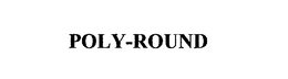 POLY-ROUND trademark