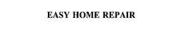 EASY HOME REPAIR trademark