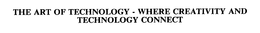 THE ART OF TECHNOLOGY - WHERE CREATIVITY AND TECHNOLOGY CONNECT trademark