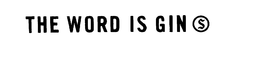 THE WORD IS GIN trademark