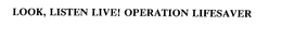 LOOK, LISTEN LIVE! OPERATION LIFESAVER trademark