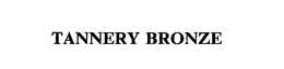 TANNERY BRONZE trademark